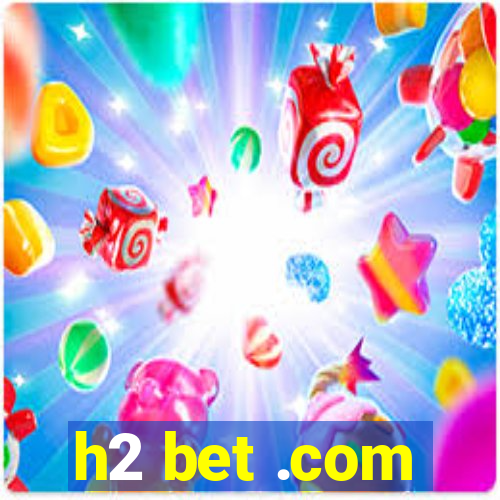 h2 bet .com